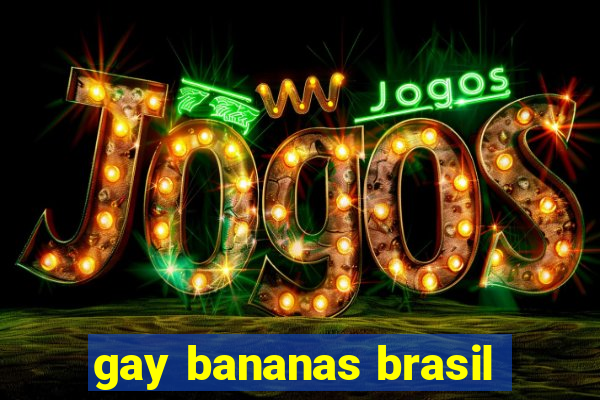 gay bananas brasil